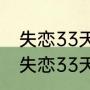 失恋33天到底表达个什么意思啊（《失恋33天》为什么火成这样）