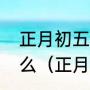 正月初五俗称破五，传统习俗要吃什么（正月初五能拜年祈福吗）