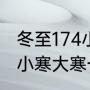 冬至174小寒285大寒396什么意思（小寒大寒一年过完什么意思）