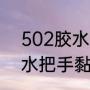 502胶水把手黏住了怎么办（502胶水把手黏住了怎么办）