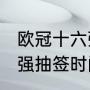 欧冠十六强抽签规则？（2021欧冠16强抽签时间？）
