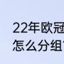 22年欧冠淘汰赛顺序？（欧冠淘汰赛怎么分组？）