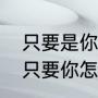 只要是你是什么意思？（情人发给我只要你怎么回复？）