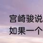 宫崎骏说过喜欢你的人？（宫崎骏说如果一个人真的爱你的话？）