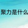 聚力是什么意思？（聚力什么意思？）