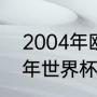 2004年欧洲杯德国队成绩？（2004年世界杯举办国？）
