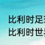 比利时足球世界排名完整版？（2018比利时世界排名？）