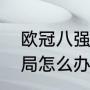 欧冠八强为什么踢两场（欧冠八强平局怎么办）