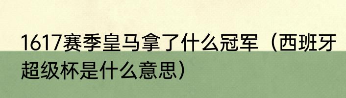 1617赛季皇马拿了什么冠军（西班牙超级杯是什么意思）