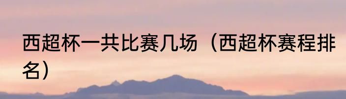 西超杯一共比赛几场（西超杯赛程排名）