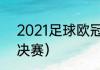 2021足球欧冠冠军（2021欧冠杯总决赛）