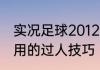 实况足球2012怎么踩单车还有哪些实用的过人技巧