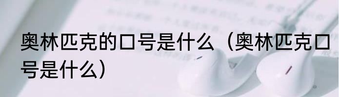 奥林匹克的口号是什么（奥林匹克口号是什么）