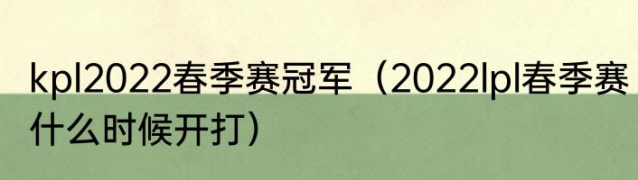 kpl2022春季赛冠军（2022lpl春季赛什么时候开打）
