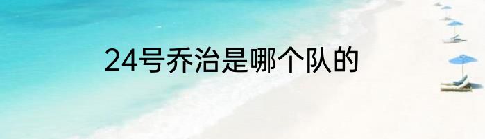 24号乔治是哪个队的