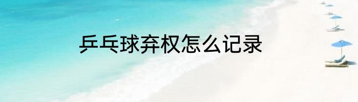 乒乓球弃权怎么记录