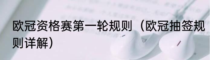 欧冠资格赛第一轮规则（欧冠抽签规则详解）