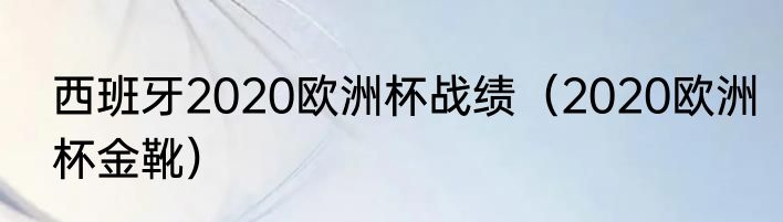 西班牙2020欧洲杯战绩（2020欧洲杯金靴）