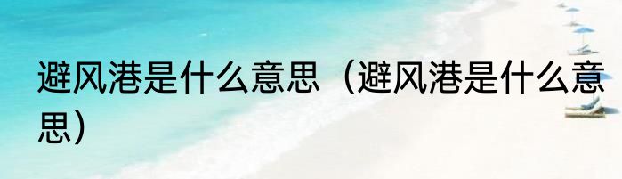 避风港是什么意思（避风港是什么意思）