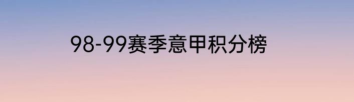 98-99赛季意甲积分榜