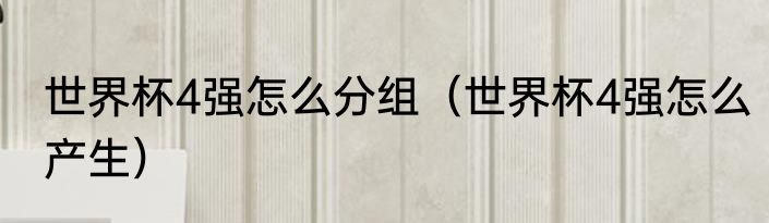 世界杯4强怎么分组（世界杯4强怎么产生）