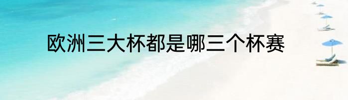 欧洲三大杯都是哪三个杯赛