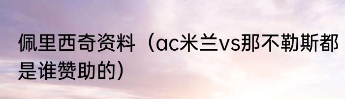 佩里西奇资料（ac米兰vs那不勒斯都是谁赞助的）