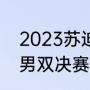2023苏迪曼杯赛程（2023苏迪曼杯男双决赛时间）