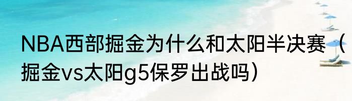 NBA西部掘金为什么和太阳半决赛（掘金vs太阳g5保罗出战吗）