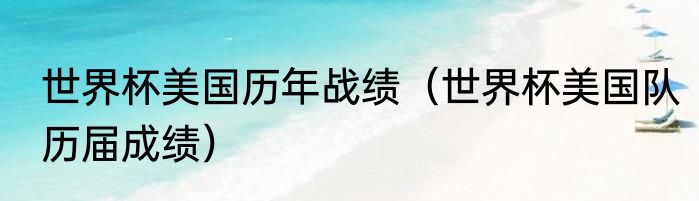 世界杯美国历年战绩（世界杯美国队历届成绩）