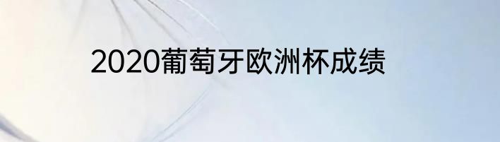 2020葡萄牙欧洲杯成绩