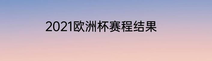 2021欧洲杯赛程结果