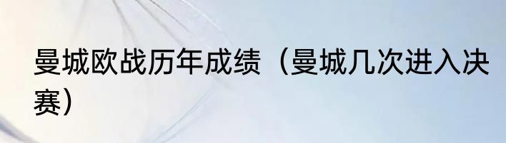 曼城欧战历年成绩（曼城几次进入决赛）