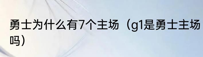 勇士为什么有7个主场（g1是勇士主场吗）