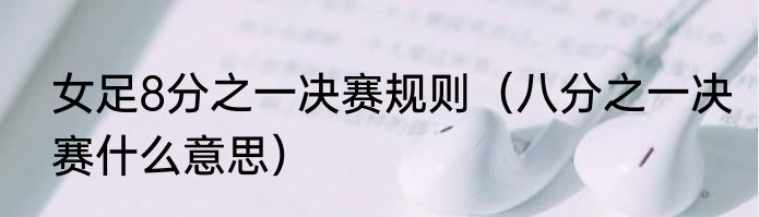 女足8分之一决赛规则（八分之一决赛什么意思）