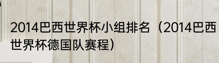 2014巴西世界杯小组排名（2014巴西世界杯德国队赛程）