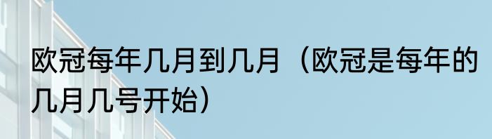 欧冠每年几月到几月（欧冠是每年的几月几号开始）