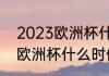 2023欧洲杯什么时候结束（2023年欧洲杯什么时候开始）