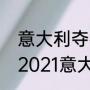 意大利夺得欧洲杯冠军语录（欧洲杯2021意大利冠军）