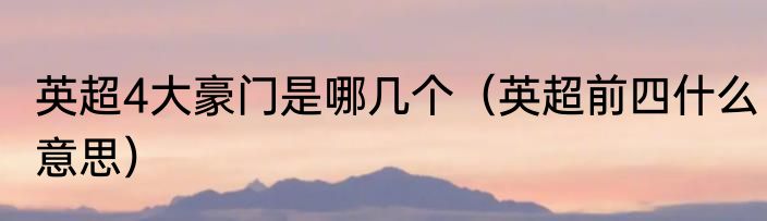 英超4大豪门是哪几个（英超前四什么意思）