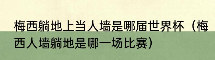 梅西躺地上当人墙是哪届世界杯（梅西人墙躺地是哪一场比赛）