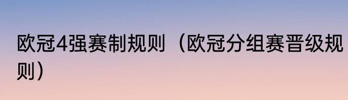 欧冠4强赛制规则（欧冠分组赛晋级规则）