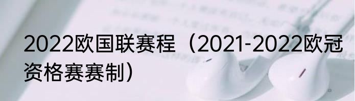 2022欧国联赛程（2021-2022欧冠资格赛赛制）