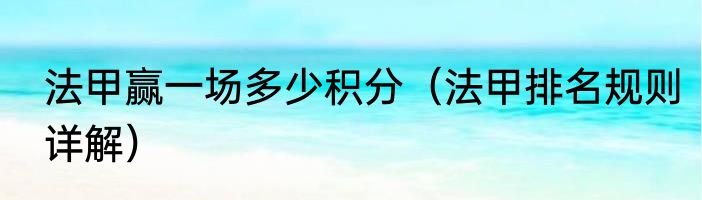 法甲赢一场多少积分（法甲排名规则详解）