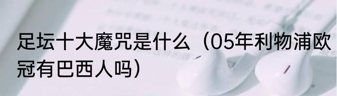 足坛十大魔咒是什么（05年利物浦欧冠有巴西人吗）