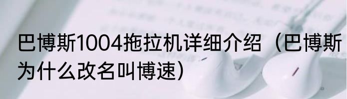 巴博斯1004拖拉机详细介绍（巴博斯为什么改名叫博速）