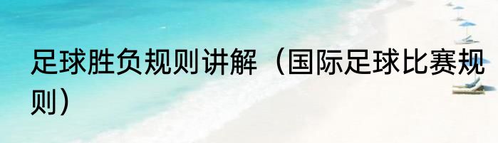 足球胜负规则讲解（国际足球比赛规则）
