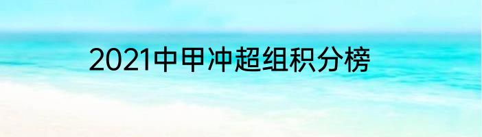 2021中甲冲超组积分榜