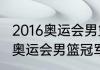 2016奥运会男篮决赛冠军（2016里约奥运会男篮冠军是谁）