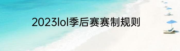 2023lol季后赛赛制规则